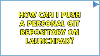 Ubuntu: How can I push a personal git repository on Launchpad?