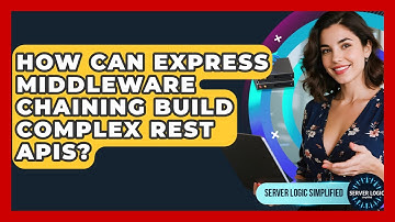 How Can Express Middleware Chaining Build Complex REST APIs? - Server Logic Simplified