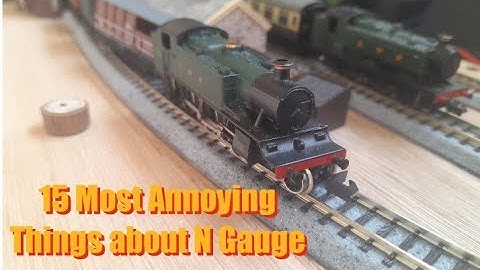 15 Most Annoying Things about N Gauge