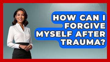 How Can I Forgive Myself After Trauma? - Mind Over Substance