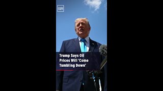 Trump Says Oil Prices Will ‘Come Tumbling Down’
