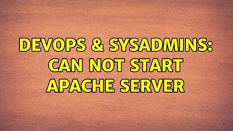 DevOps & SysAdmins: Can not start apache server
