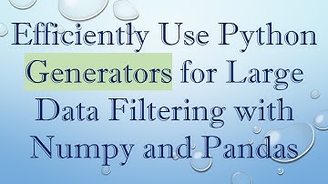 Efficiently Use Python Generators for Large Data Filtering with Numpy and Pandas