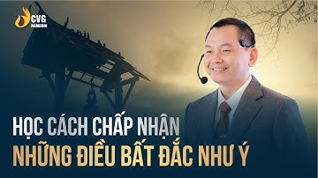 HỌC CÁCH CHẤP NHẬN ĐIỀU BẤT ĐẮC NHƯ Ý | NGÔ MINH TUẤN | HỌC VIỆN CEO VIỆT NAM CNH