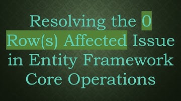 Resolving the 0 Row(s) Affected Issue in Entity Framework Core Operations
