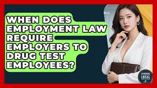 When Does Employment Law Require Employers to Drug Test Employees?