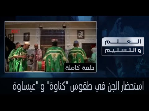 العلم والتسليم إستحضار الجن في طقوس كناوة و عيساوة حلقة كاملة 