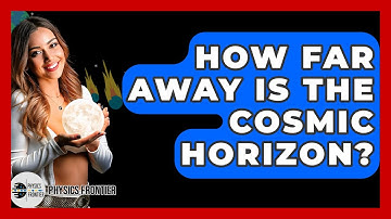 How Far Away Is The Cosmic Horizon? - Physics Frontier