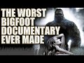 The Worst Bigfoot Documentary Ever Made