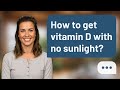 How to get vitamin D with no sunlight? | Vitamin D Tips