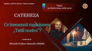 Cateheza: Ce înseamnă rugăciunea „Tatăl nostru”?