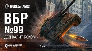 ВБР №99. Дед валит боком ВБР №99. Дед валит боком