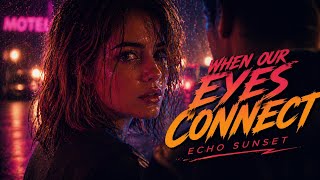 When Our Eyes Connect | Emotional Retrowave Love Song | Echo Sunset