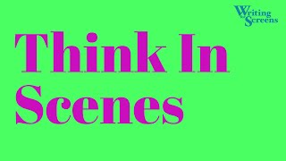 Screenwriting Essentials: THINK IN SCENES