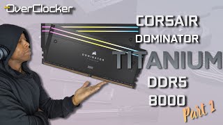 Corsair Dominator Titanium DDR5 8000 Part 1 (Epic memory meets  a tired IMC  )