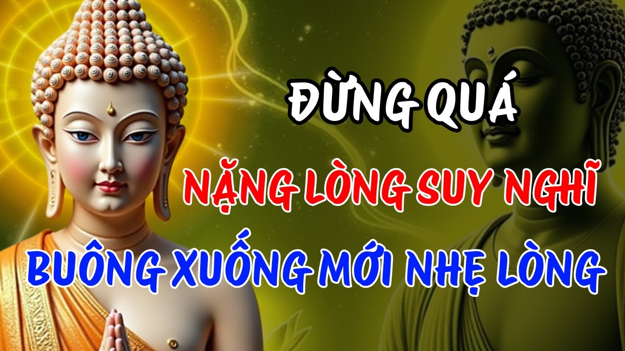 Đừng Quá Nặng Lòng Suy Nghĩ | Buông Xuống Mới Nhẹ Lòng