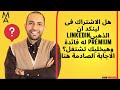 هل الاشتراك فى لينكد ان الذهبىLinkedin Premium له فائدة وهيخليك تشتغل الاجابة الصادمة هنا 