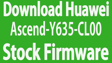 Download Huawei Ascend-Y635-CL00 Stock Firmware ( Flash File )