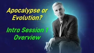 Apocalypse or Evolution, Intro Session 1, Program Overview Profile