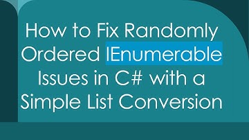 How to Fix Randomly Ordered IEnumerable Issues in C#  with a Simple List Conversion