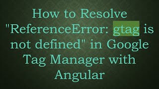 How to Resolve "ReferenceError: gtag is not defined" in Google Tag Manager with Angular