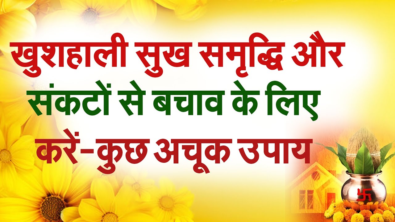 घर की खुशहाली सुख समृद्धि और संकटों से बचाव के लिए करें कुछ उपाय # प्रो . धर्मेन्द्र  शर्मा # सुख