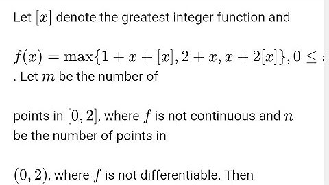 f(x)=max{1+x+[x], 2+x, x+2[x]}. Let m ne the number of points in [0,2] where f is not continuous