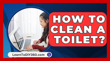 How To Clean A Toilet? - LearnToDIY360.com
