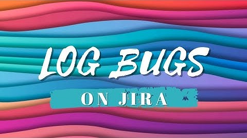 Hướng dẫn Log Bug và sử dụng Board trong Jira