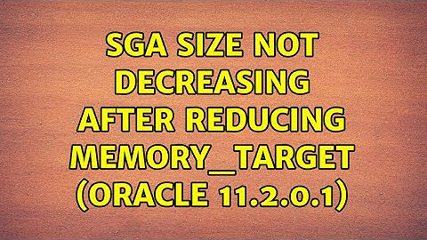 SGA size not decreasing after reducing memory_target (Oracle 11.2.0.1)