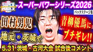 【バックステージ】田村男児、地元・茨城大会で青柳優馬の暴挙にブチギレ!!「スーパーパワーシリーズ2026」  5月31日 茨城・古河市イーエス中央運動公園はなもも体育館大会試合後コメント