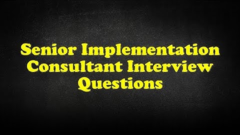 Senior Implementation Consultant Interview Questions