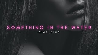 Alex Blue - Something In The Water