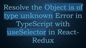 Resolve the Object is of type unknown Error in TypeScript with useSelector in React-Redux