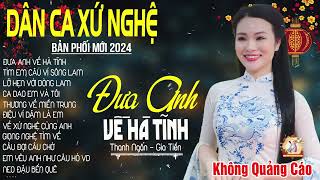 ĐƯA ANH VỀ HÀ TĨNH ➤ Lk Dân Ca Xứ Nghệ Hay Nhất Bản Phối Mới 2024 NGỌT NGÀO SAY ĐẮM LÒNG NGƯỜI