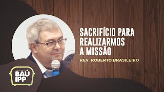 Sacrifício para Realizarmos a Missão | Baú IPP | Rev. Roberto Brasileiro | IPP TV