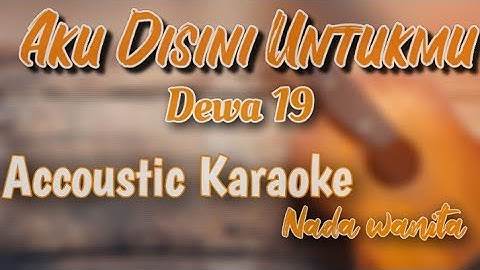 Aku Disini Untukmu Dewa 19 - Karaoke Accoustic Lirik Nada wanita