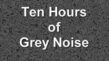 Grey Noise Ambient Sound for Ten Hours