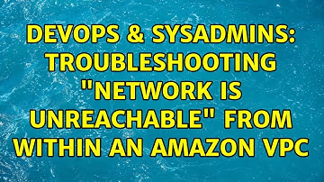 DevOps & SysAdmins: Troubleshooting "Network is unreachable" from within an Amazon VPC