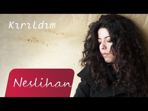 Neslihan - Kırıldım