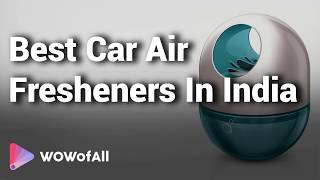 Best Car Air Fresheners in India: Complete List with Features, Price Range & Details