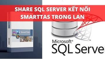 Share SQL Server trong mạng LAN để kết nối phần mềm chấm công SmartTAS với máy trạm | ACCESS CONTROL
