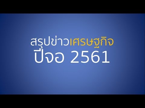 สรุปข่าวเศรษฐกิจ​ปี​ 2561​ แนวโน้ม​เศรษฐกิจ​ปี​ 2562