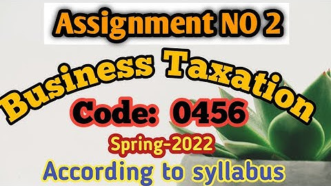 Business Taxation Solved Assignment 2 Course Code 456 Spring 2022| Niaz422