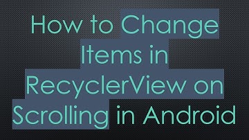How to Change Items in RecyclerView on Scrolling in Android