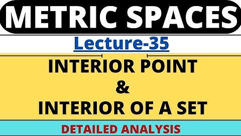 Lecture-35 | Interior Point and Interior of a Set | Metric Space