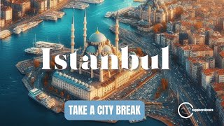 Istanbul: Where East Meets West - Exploring the Best of Turkey's Historic City