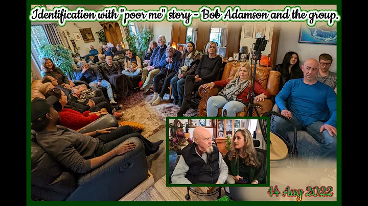 Identification with "poor me" story - Bob Adamson and the group. 14/08/2022
