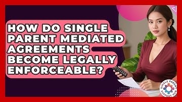How Do Single Parent Mediated Agreements Become Legally Enforceable? - Single Parent Support Hub