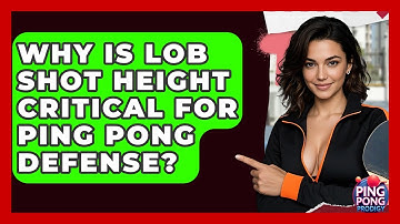 Why Is Lob Shot Height Critical For Ping Pong Defense? - Ping Pong Prodigy